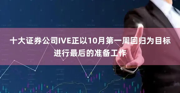 十大证券公司IVE正以10月第一周回归为目标进行最后的准备工作