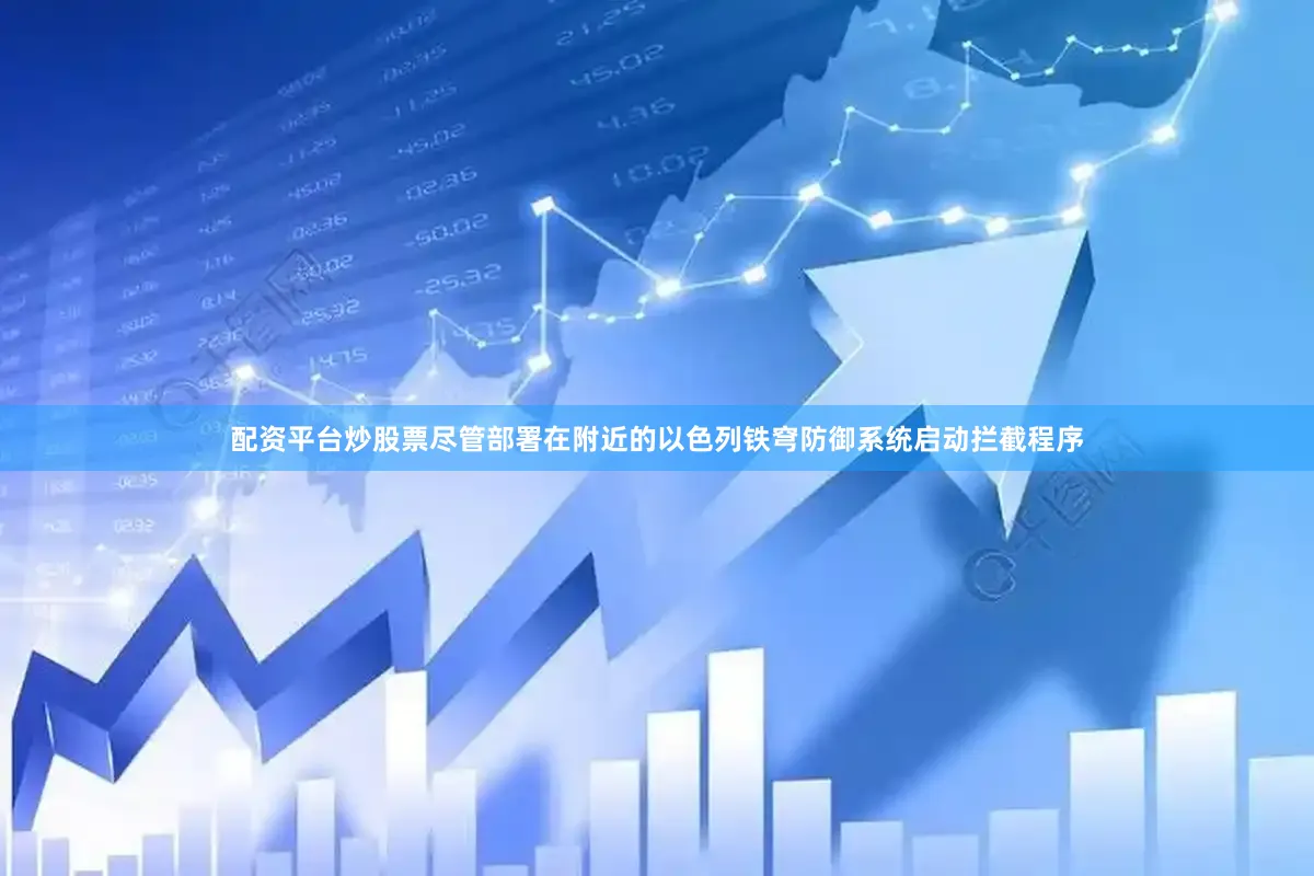 配资平台炒股票尽管部署在附近的以色列铁穹防御系统启动拦截程序
