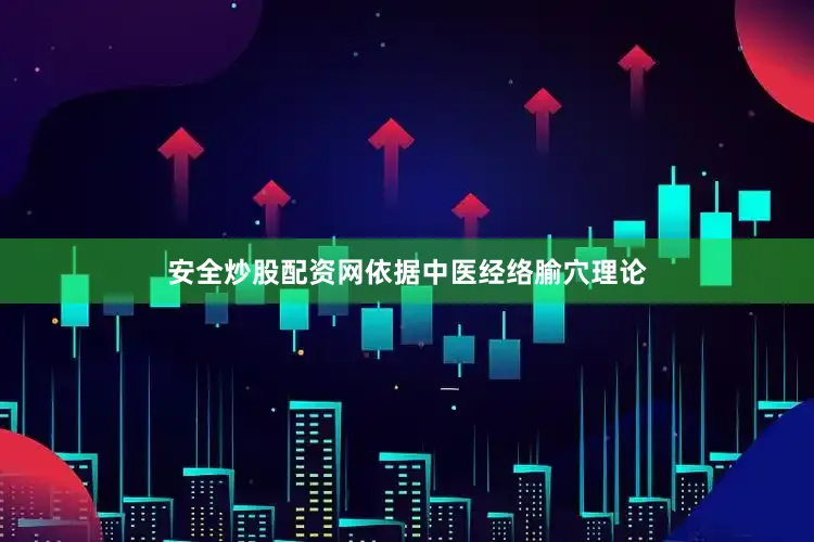 安全炒股配资网依据中医经络腧穴理论