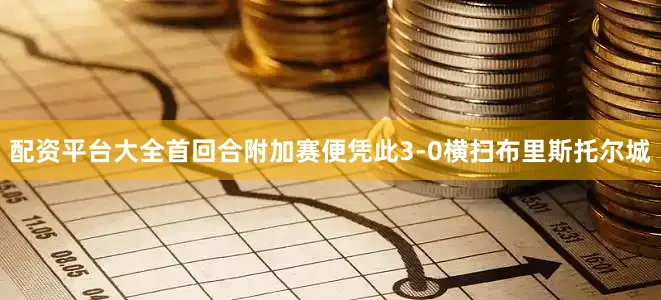 配资平台大全首回合附加赛便凭此3-0横扫布里斯托尔城