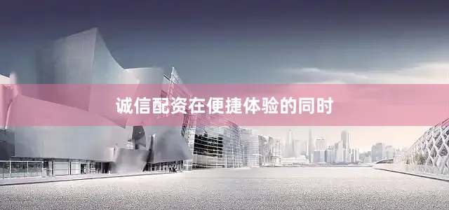 诚信配资　　在便捷体验的同时