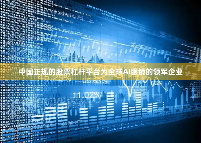 中国正规的股票杠杆平台为全球AI眼镜的领军企业
