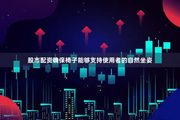 股市配资确保椅子能够支持使用者的自然坐姿