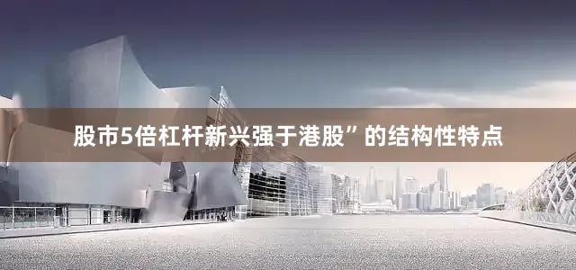 股市5倍杠杆新兴强于港股”的结构性特点
