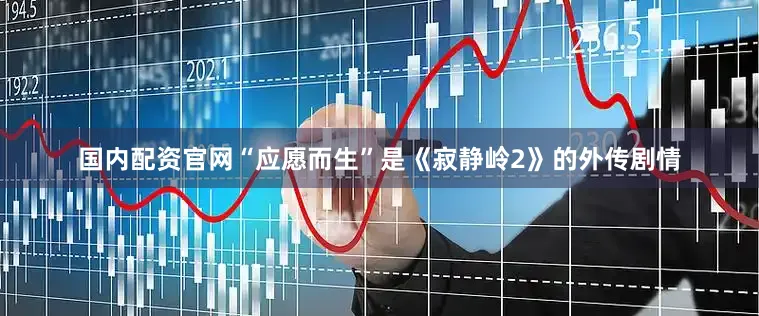 国内配资官网“应愿而生”是《寂静岭2》的外传剧情
